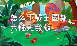 怎么下载王国新大陆无敌版（王国新大陆中文版下载免费）