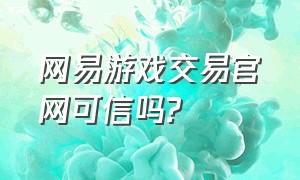 网易游戏交易官网可信吗?