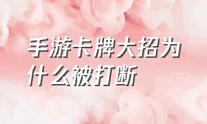 手游卡牌大招为什么被打断