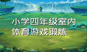 小学四年级室内体育游戏锻炼（四年级体育室内课趣味游戏）