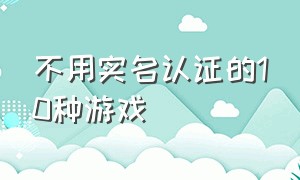 不用实名认证的10种游戏