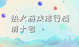 热火游戏排行榜前十名