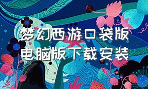 梦幻西游口袋版电脑版下载安装