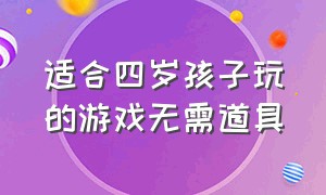 适合四岁孩子玩的游戏无需道具