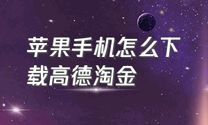 苹果手机怎么下载高德淘金