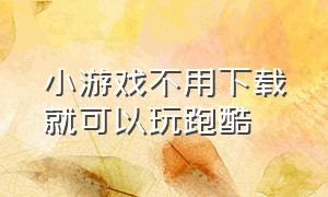 小游戏不用下载就可以玩跑酷