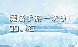 魔域手游一块5000魔石（魔域手游一亿魔石攻略大全）