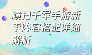 横扫千军手游新手阵容搭配详细解析