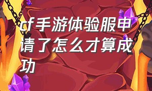 cf手游体验服申请了怎么才算成功