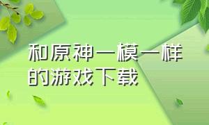 和原神一模一样的游戏下载