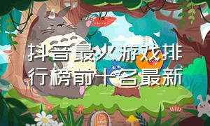 抖音最火游戏排行榜前十名最新