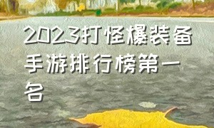 2023打怪爆装备手游排行榜第一名（2024可以爆装备的手游排行）