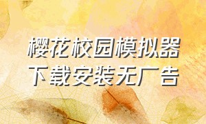 樱花校园模拟器下载安装无广告（樱花校园模拟器免广告下载入口）