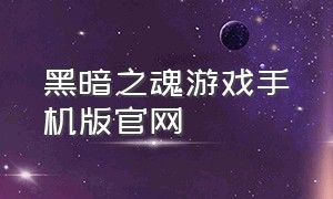 黑暗之魂游戏手机版官网