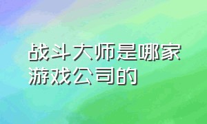 战斗大师是哪家游戏公司的