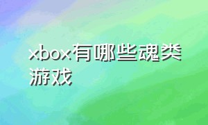 xbox有哪些魂类游戏
