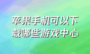 苹果手机可以下载哪些游戏中心