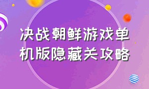 决战朝鲜游戏单机版隐藏关攻略