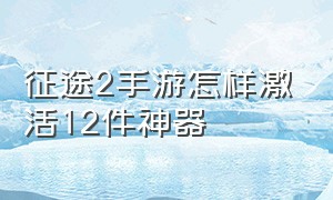 征途2手游怎样激活12件神器