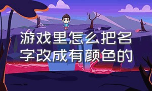 游戏里怎么把名字改成有颜色的