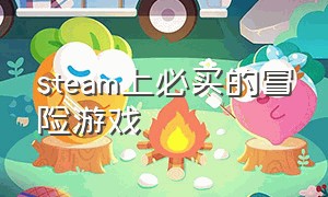 steam上必买的冒险游戏（steam中不吃性能且免费的冒险游戏）