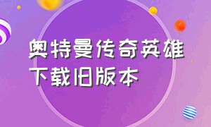 奥特曼传奇英雄下载旧版本