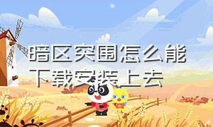 暗区突围怎么能下载安装上去