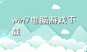 win7电脑游戏下载（win7电脑游戏哪里下载）