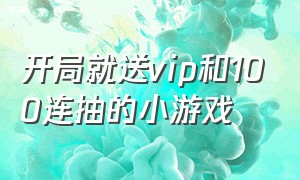 开局就送vip和100连抽的小游戏