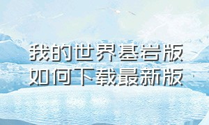 我的世界基岩版如何下载最新版