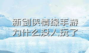 新剑侠情缘手游为什么没人玩了