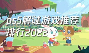 ps5解谜游戏推荐排行2022（ps5解谜游戏推荐排行第一）