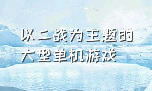 以二战为主题的大型单机游戏