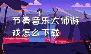 节奏音乐大师游戏怎么下载