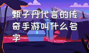 甄子丹代言的传奇手游叫什么名字