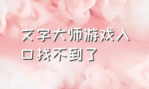 文字大师游戏入口找不到了（文字大师游戏入口吃豆版）