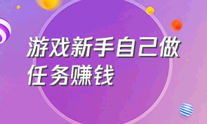 游戏新手自己做任务赚钱