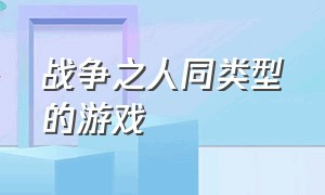 战争之人同类型的游戏