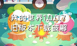 我的世界1.0.0.7旧版本下载破解（我的世界0.14.1旧版本下载中文版）