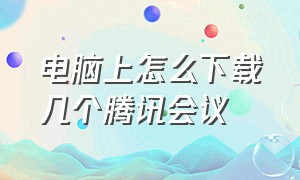 电脑上怎么下载几个腾讯会议