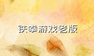 铁拳游戏老版（铁拳游戏中文版下载）