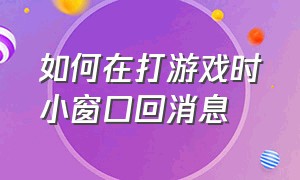 如何在打游戏时小窗口回消息