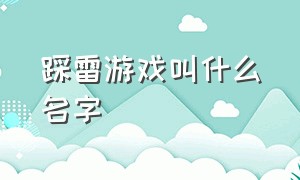 踩雷游戏叫什么名字（踩雷游戏叫什么名字来着）