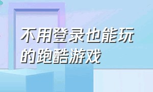 不用登录也能玩的跑酷游戏