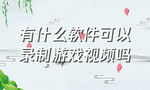 有什么软件可以录制游戏视频吗