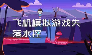 飞机模拟游戏失落水控