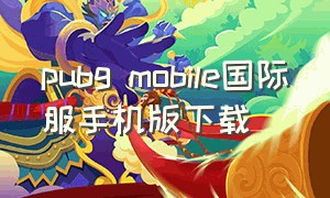 pubg mobile国际服手机版下载