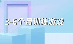 3-6个月训练游戏