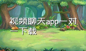 视频聊天app一对一下载