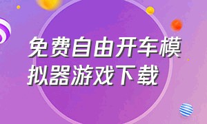 免费自由开车模拟器游戏下载